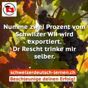 schweizerdeutsch numme zwei prozent vom schwiizer wii wird exportiert dr rescht trinke mir selber